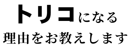 トリコになる理由をお教えします