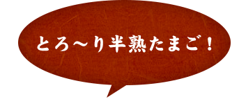 とろ～り半熟たまご！