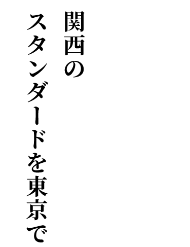 関西のスタンダードを東京で